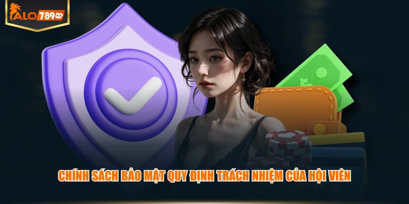 Chính sách bảo mật quy định trách nhiệm của hội viên