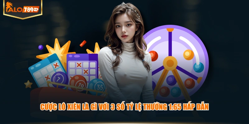 Cược lô xiên là gì với 3 số tỷ lệ thưởng 1:65 hấp dẫn