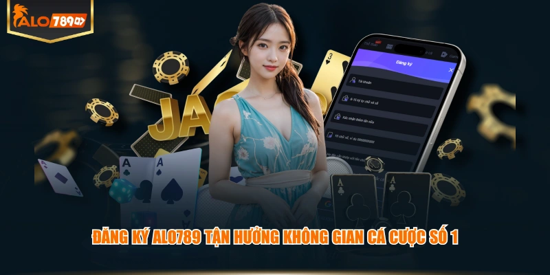 Đăng ký ALO789 tận hưởng không gian cá cược số 1