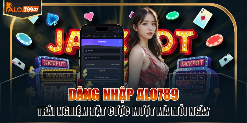 Đăng Nhập ALO789 Trải Nghiệm Đặt Cược Mượt Mà Mỗi Ngày