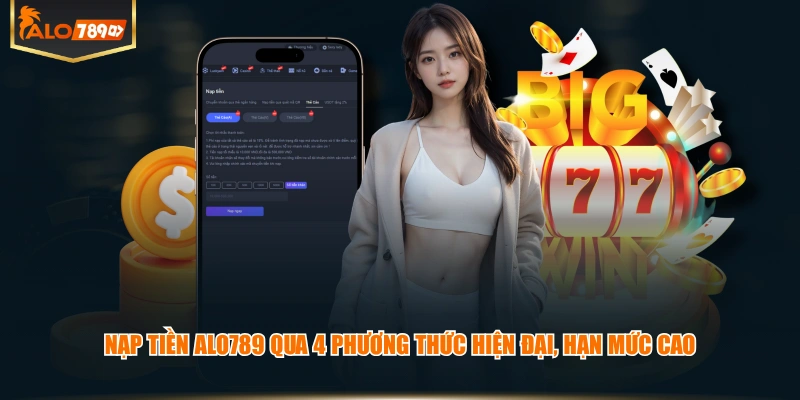 Nạp tiền ALO789 qua 4 phương thức hiện đại, hạn mức cao