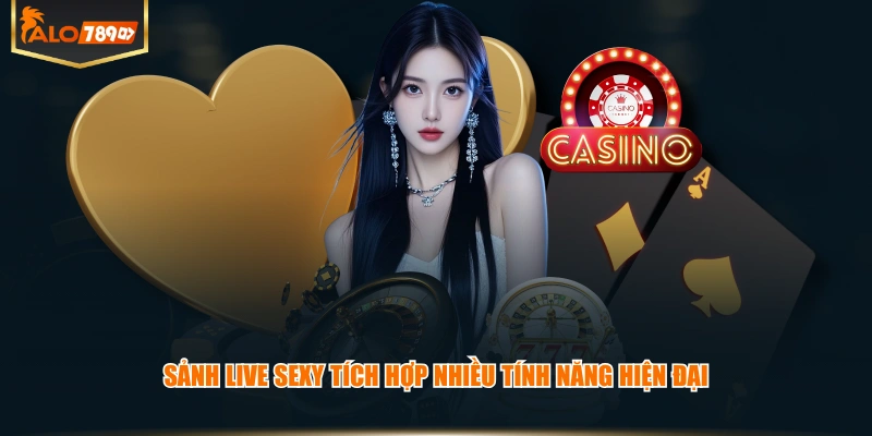 Sảnh Live Sexy tích hợp nhiều tính năng hiện đại